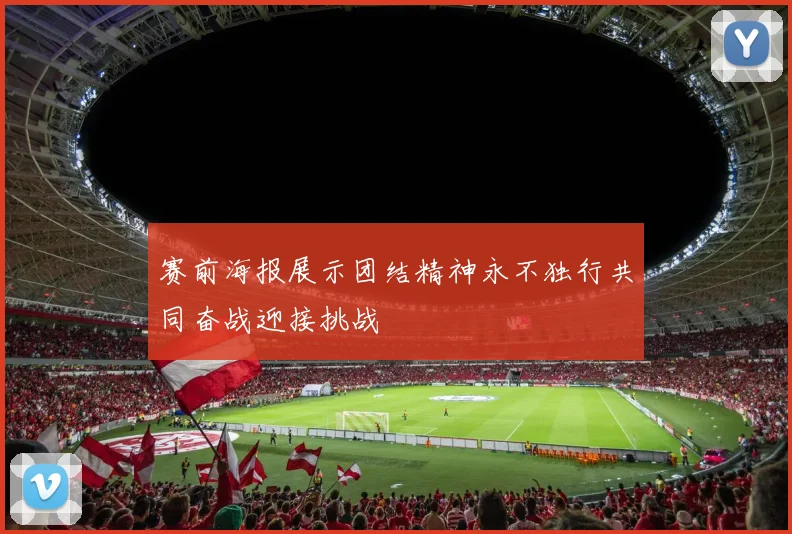 赛前海报展示团结精神永不独行共同奋战迎接挑战