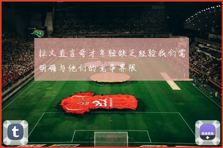 拉文直言奇才年轻缺乏经验我们需明确与他们的竞争界限