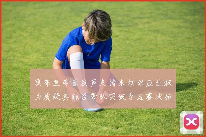 莫布里母亲发声支持米切尔应让权力质疑其能否带队突破季后赛次轮
